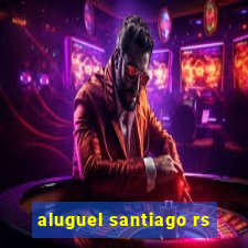 aluguel santiago rs